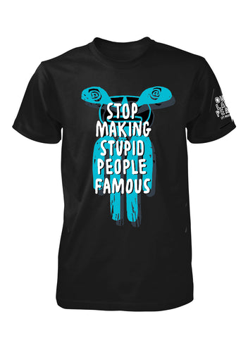 STOP MAKING STUPID PEOPLE FAMOUS T-SHIRT